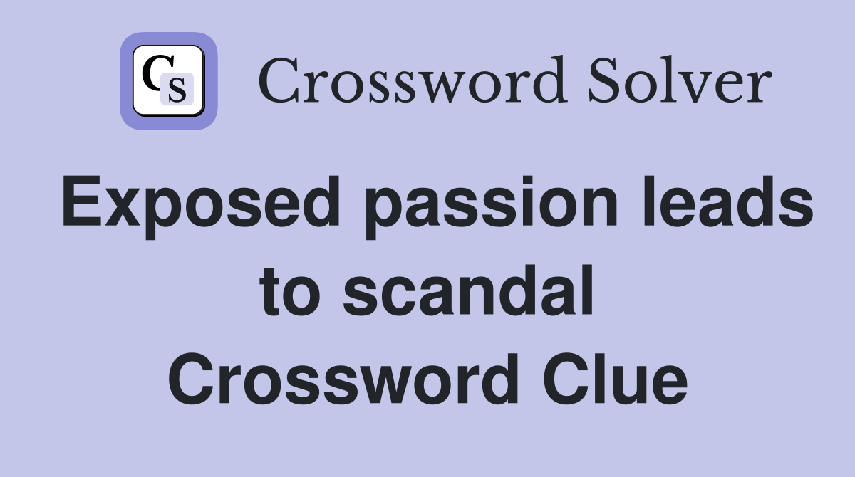 Exposed passion leads to scandal Crossword Clue