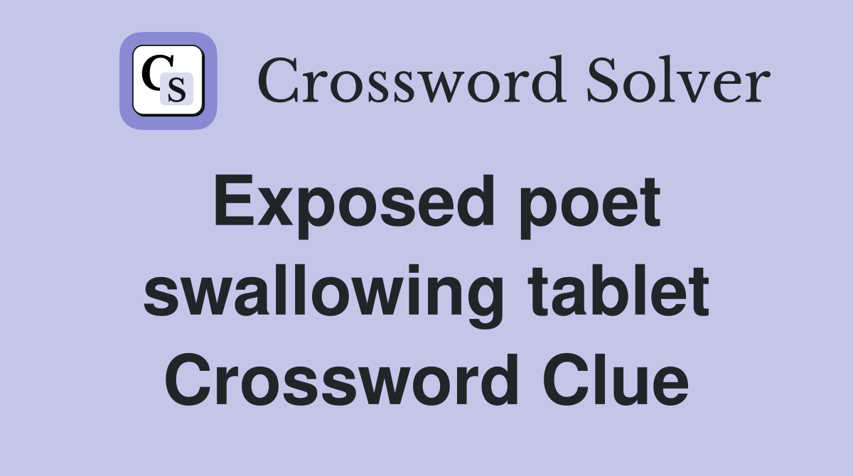 Exposed poet swallowing tablet Crossword Clue