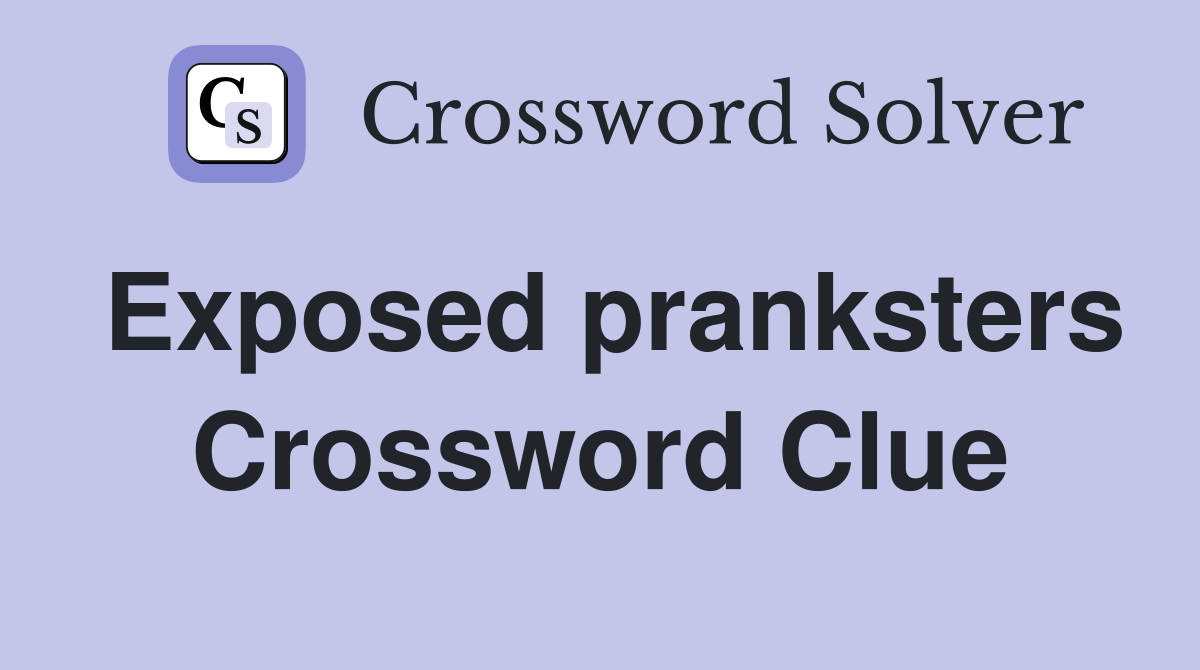 Exposed pranksters Crossword Clue
