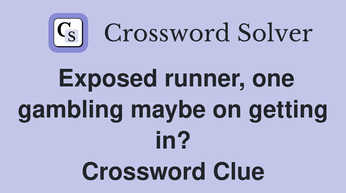 Exposed runner, one gambling maybe on getting in? Crossword Clue