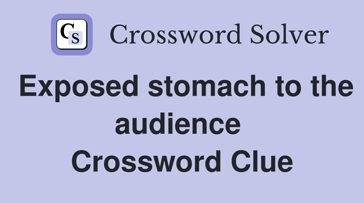 Exposed stomach to the audience  Crossword Clue