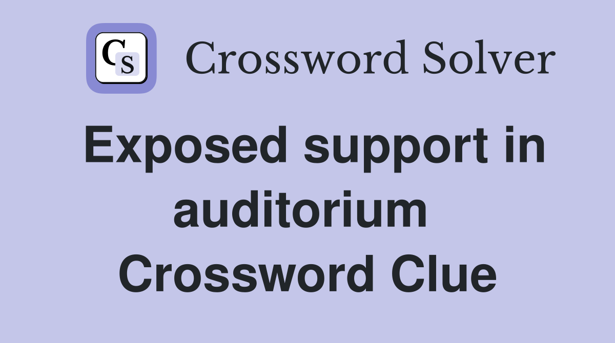 Exposed support in auditorium  Crossword Clue