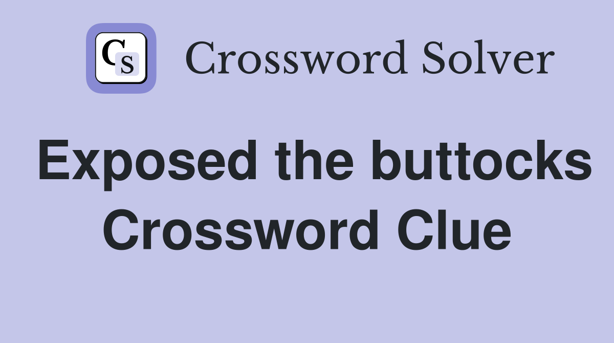 Exposed the buttocks Crossword Clue