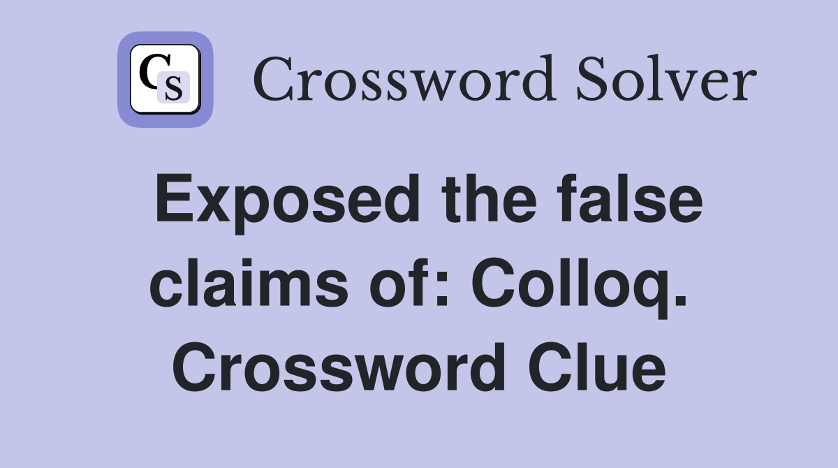 Exposed the false claims of: Colloq. Crossword Clue