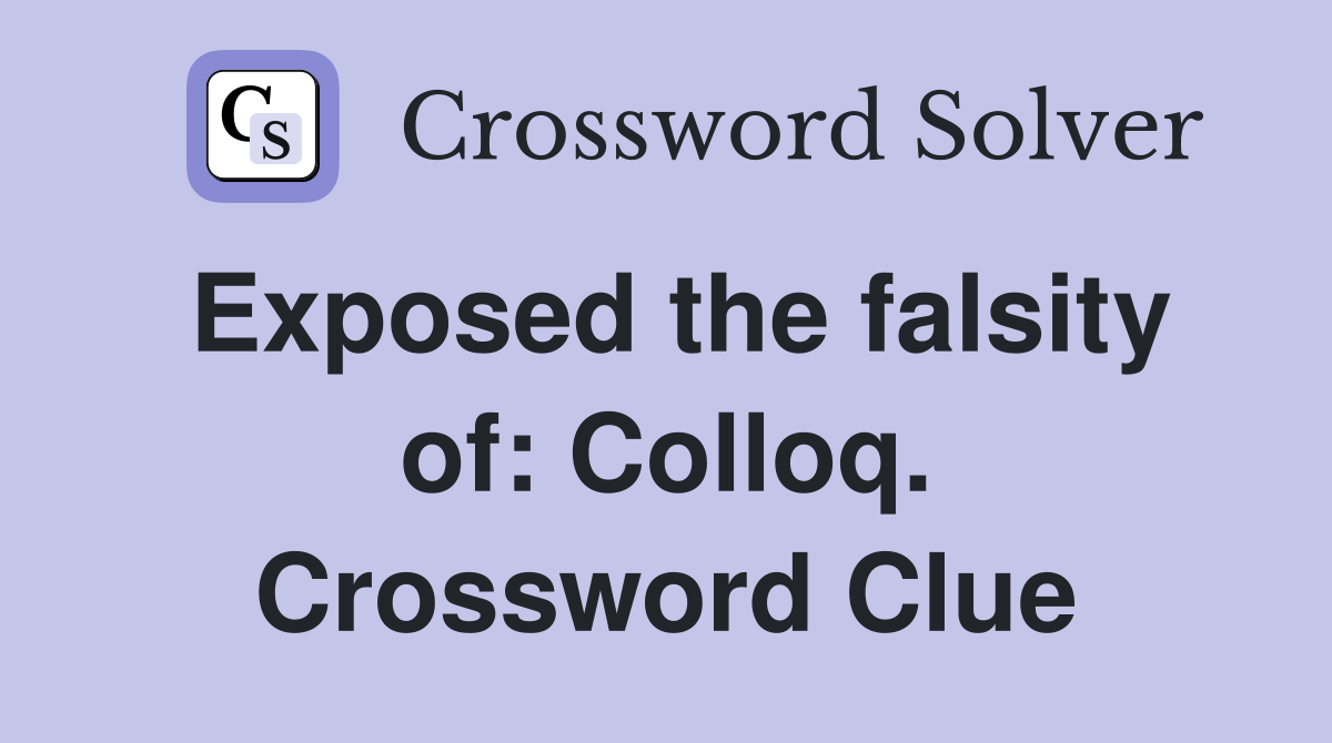 Exposed the falsity of: Colloq. Crossword Clue