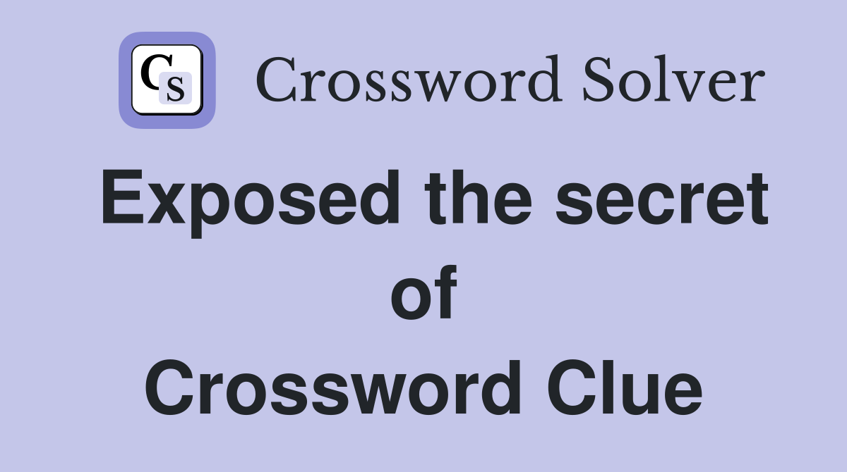 Exposed the secret of Crossword Clue