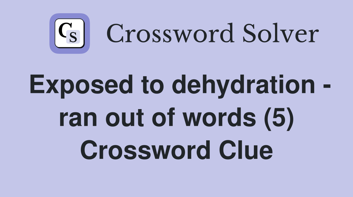Exposed to dehydration - ran out of words (5) Crossword Clue