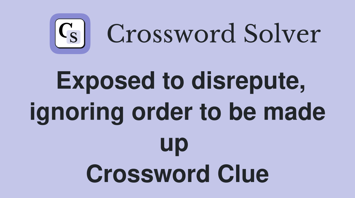 Exposed to disrepute, ignoring order to be made up  Crossword Clue