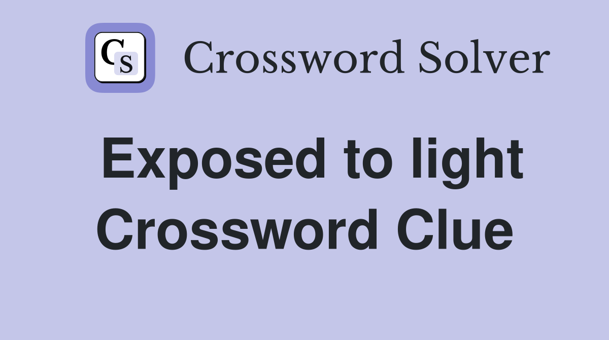 Exposed to light Crossword Clue