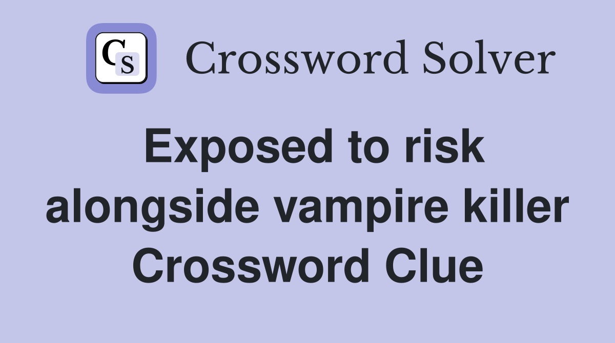 Exposed to risk alongside vampire killer Crossword Clue