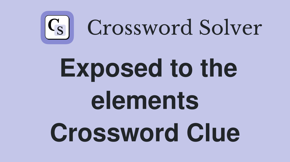 Exposed to the elements Crossword Clue