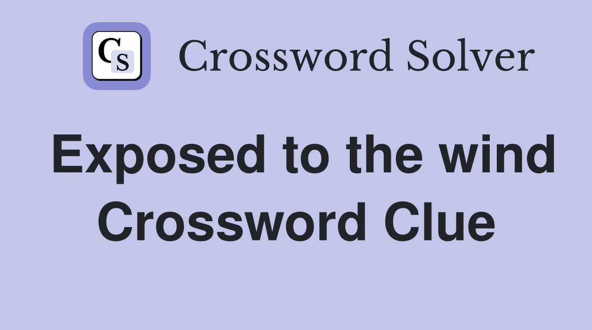 Exposed to the wind Crossword Clue