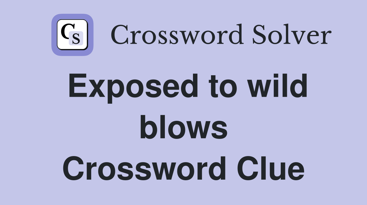 Exposed to wild blows Crossword Clue