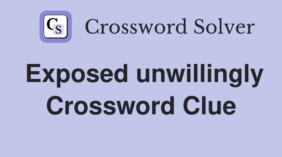 Exposed unwillingly Crossword Clue