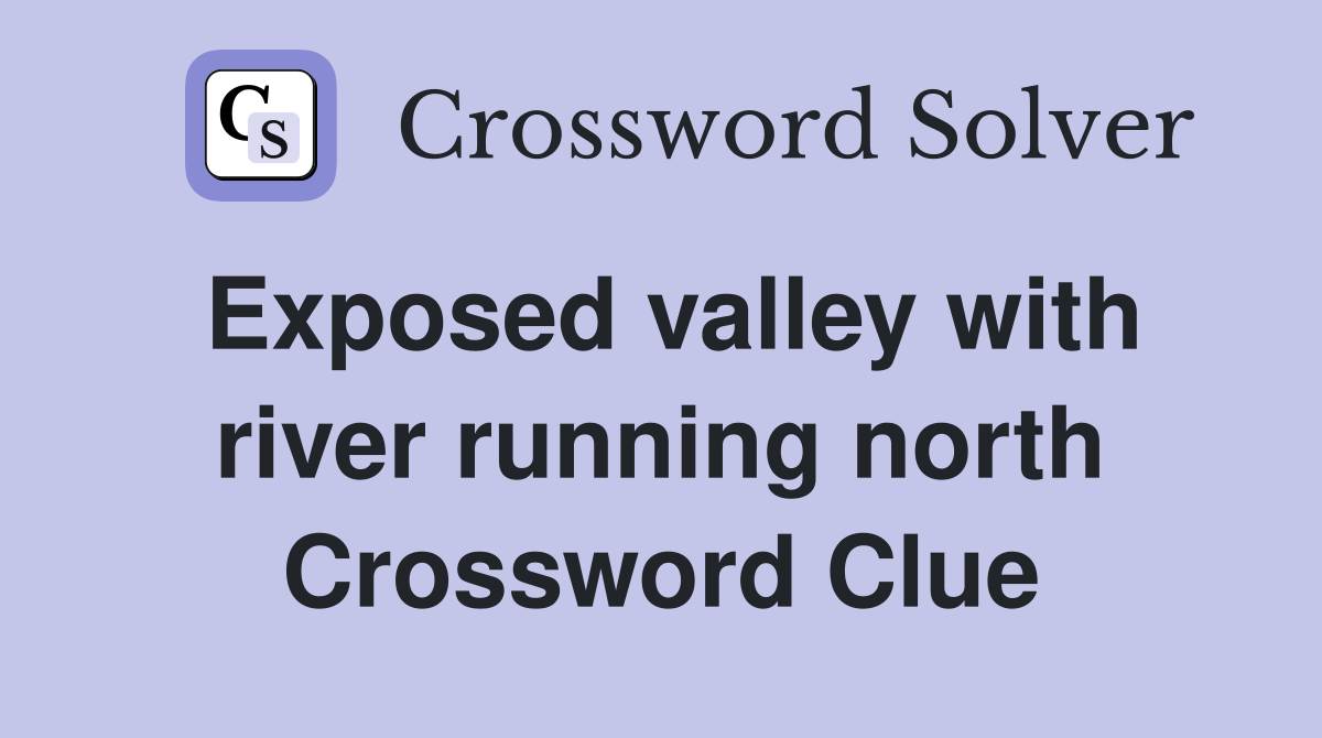 Exposed valley with river running north Crossword Clue