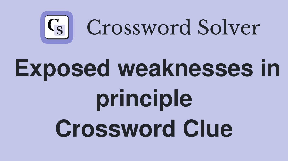 Exposed weaknesses in principle Crossword Clue