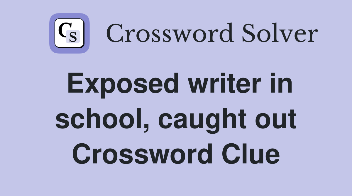 Exposed writer in school, caught out Crossword Clue