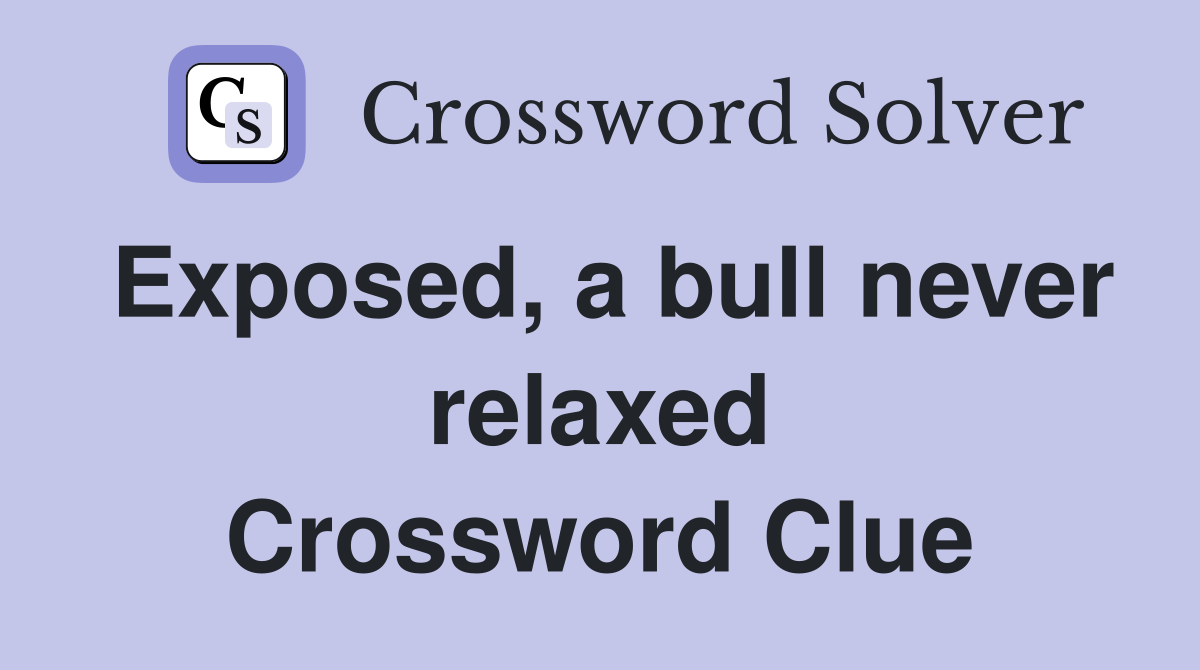 Exposed, a bull never relaxed Crossword Clue
