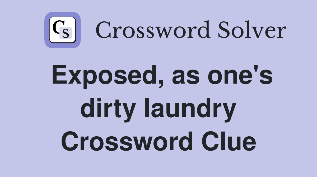 Exposed, as one's dirty laundry Crossword Clue