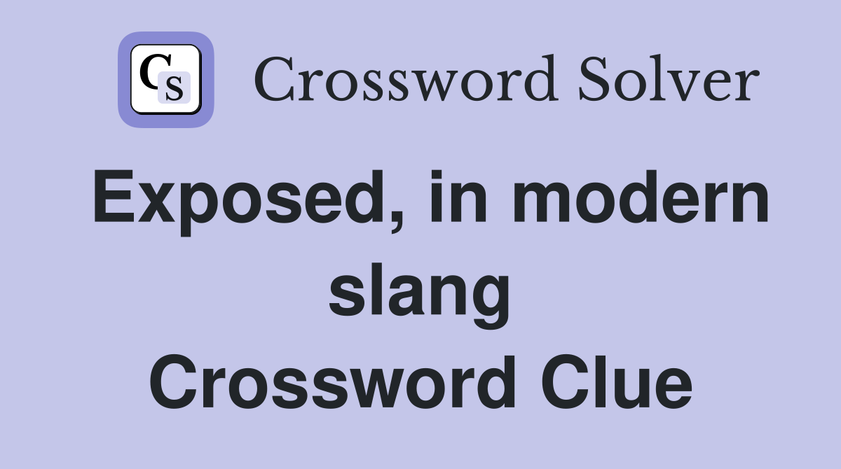 Exposed, in modern slang Crossword Clue