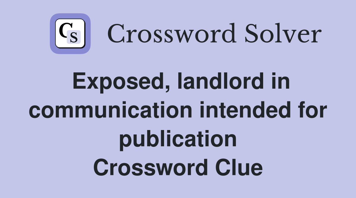 Exposed, landlord in communication intended for publication Crossword Clue