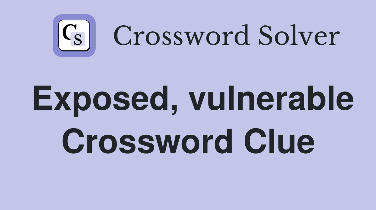 Exposed, vulnerable Crossword Clue