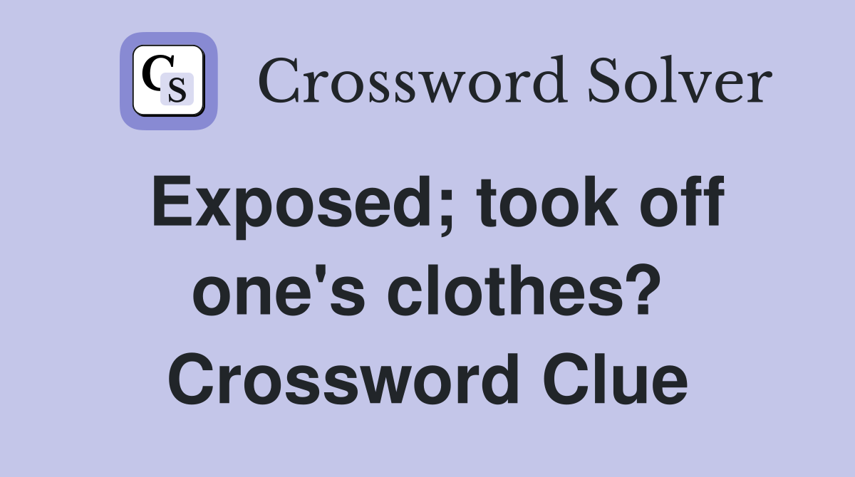 Exposed; took off one's clothes? Crossword Clue