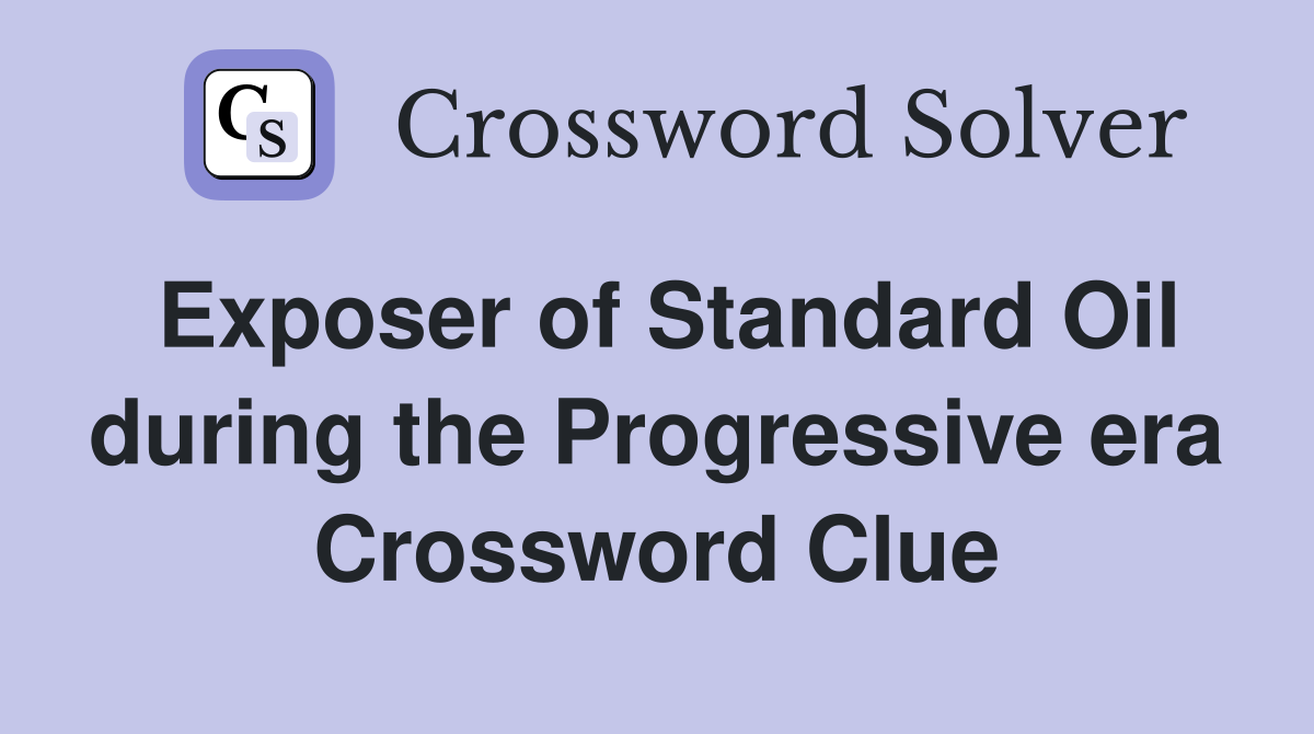 Exposer of Standard Oil during the Progressive era Crossword Clue
