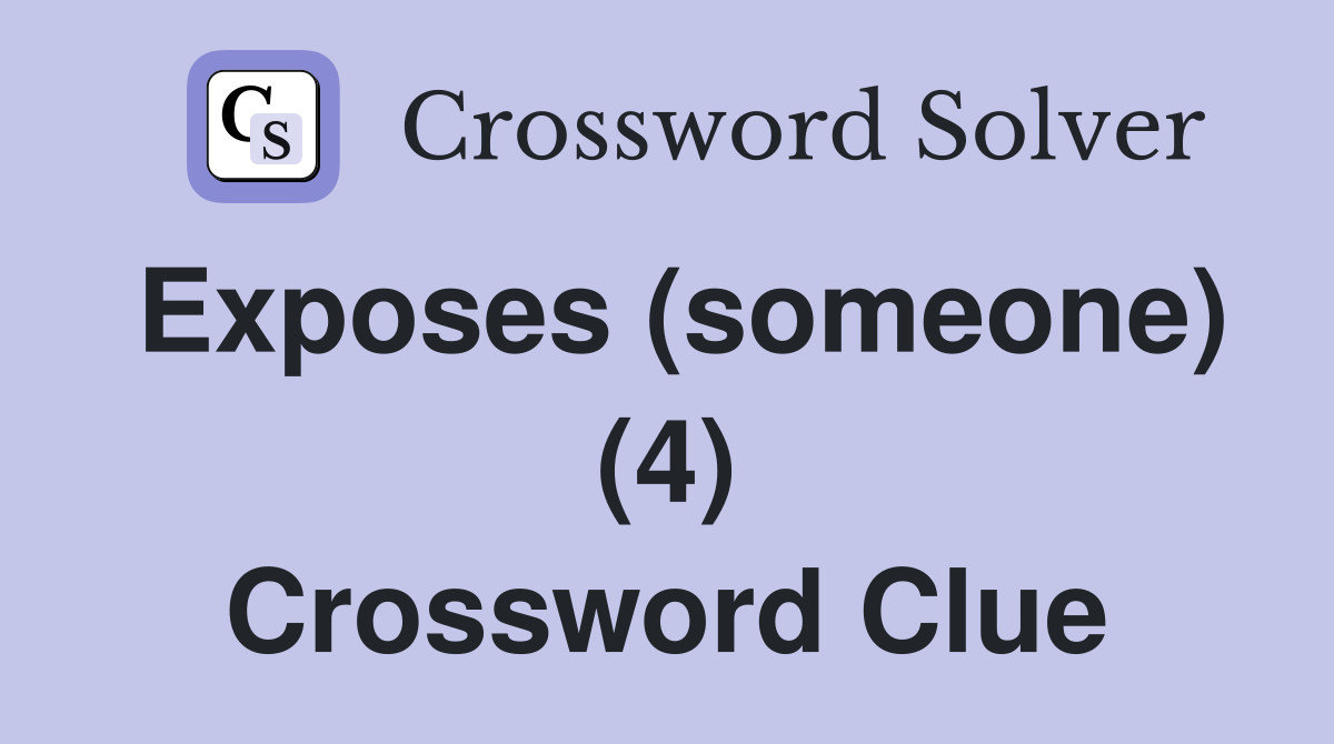 Exposes (someone) (4) Crossword Clue