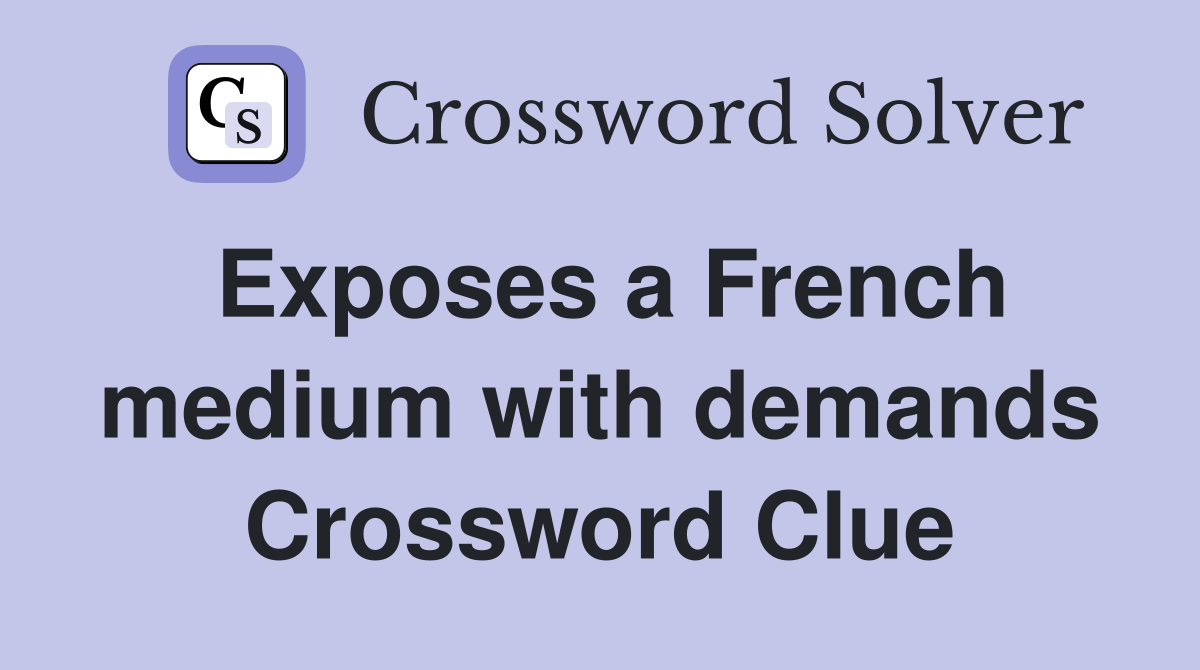Exposes a French medium with demands Crossword Clue