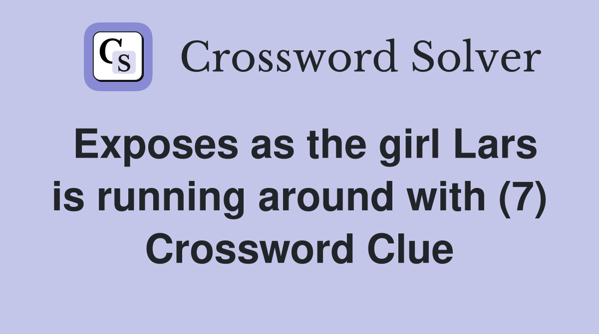 Exposes as the girl Lars is running around with (7) Crossword Clue