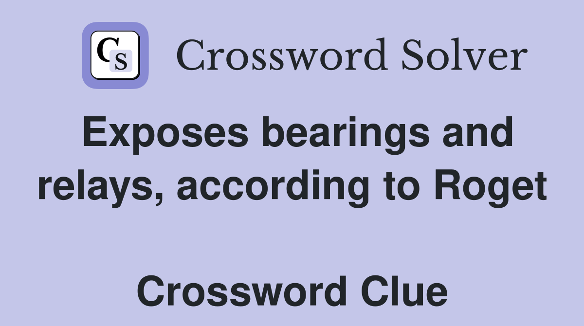 Exposes bearings and relays, according to Roget  Crossword Clue