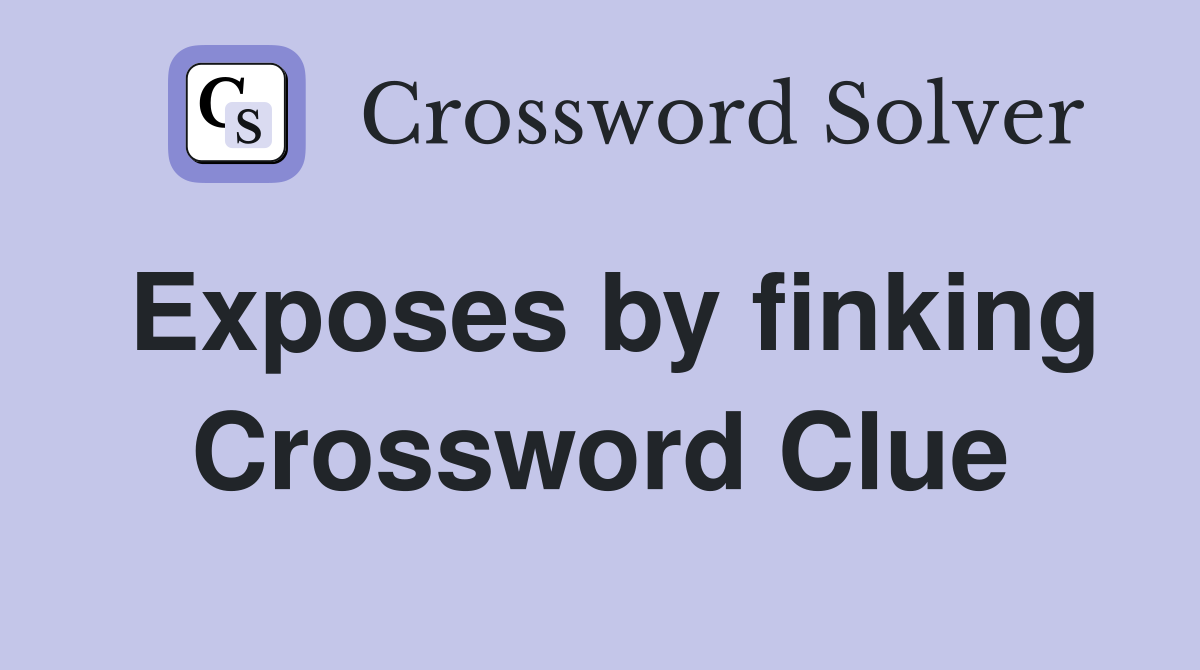 Exposes by finking Crossword Clue
