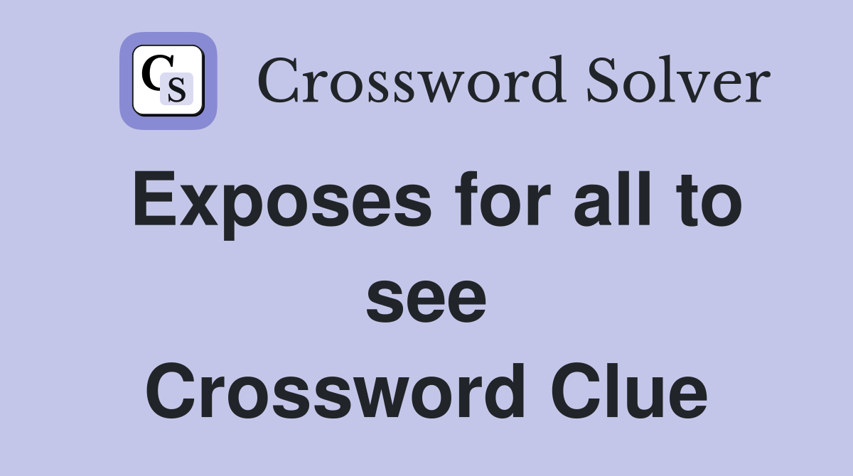 Exposes for all to see Crossword Clue