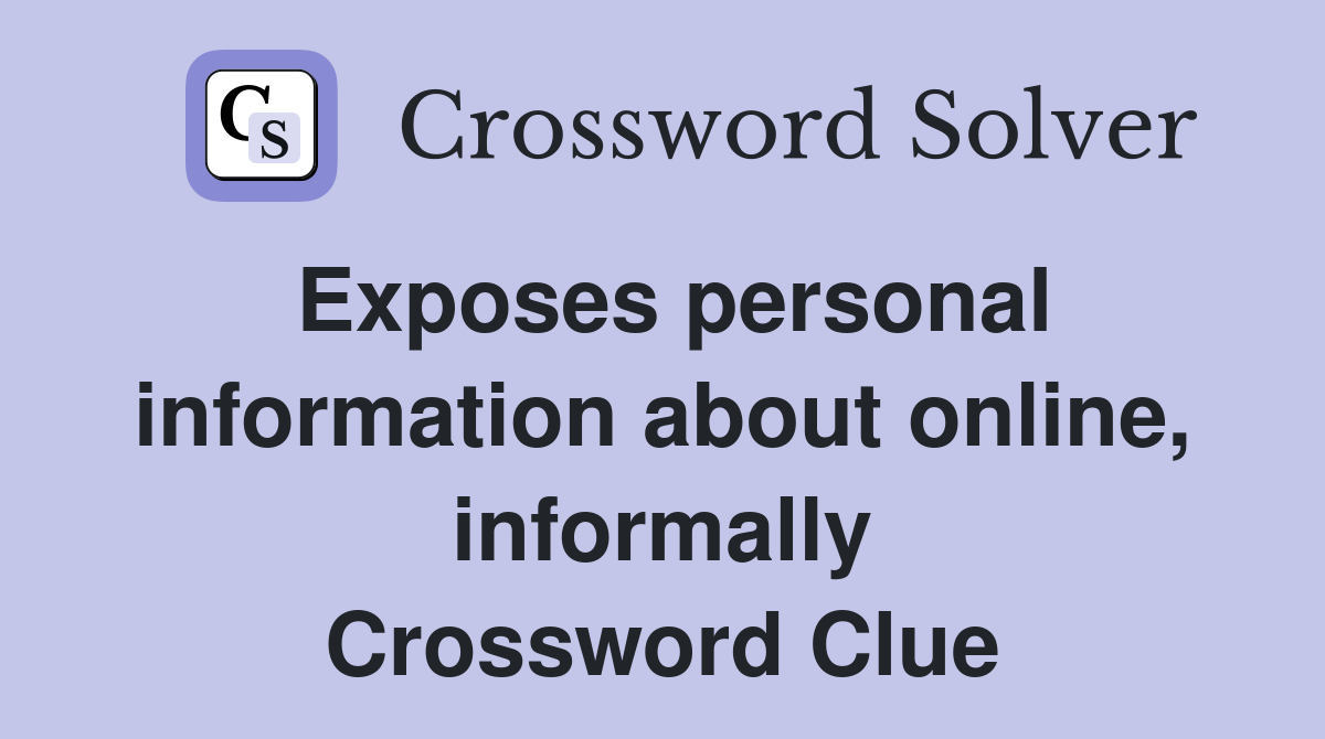 Exposes personal information about online, informally Crossword Clue