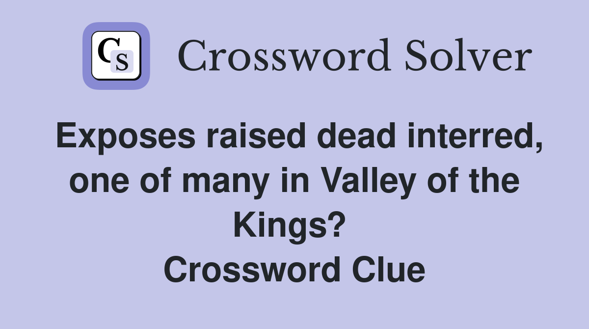 Exposes raised dead interred, one of many in Valley of the Kings?  Crossword Clue