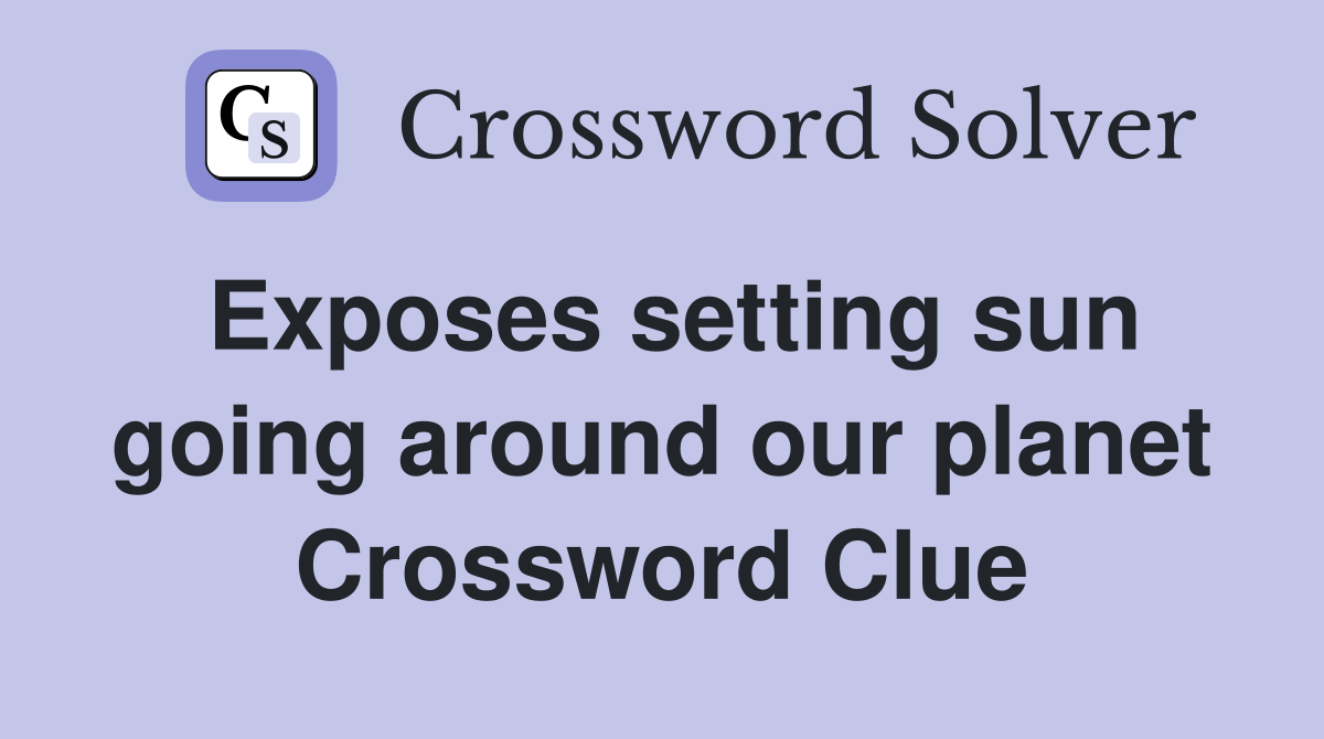 Exposes setting sun going around our planet Crossword Clue