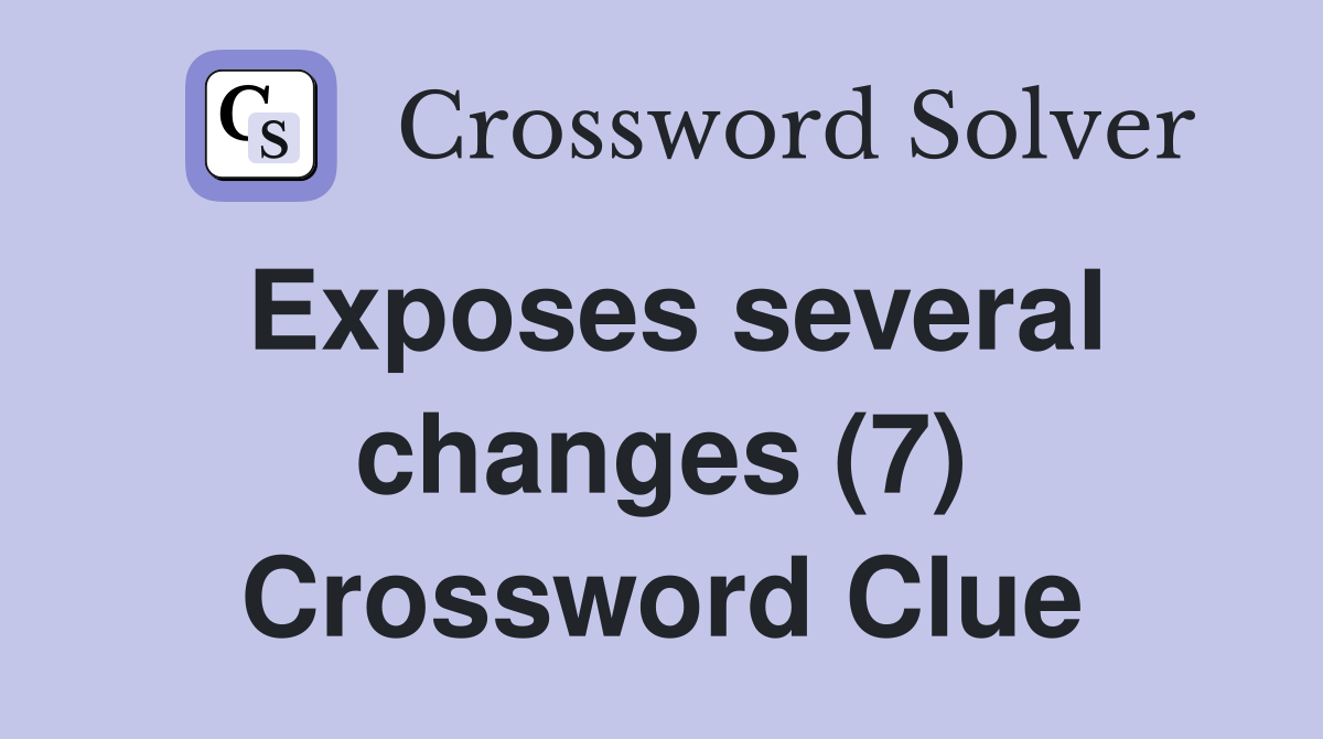 Exposes several changes (7) Crossword Clue