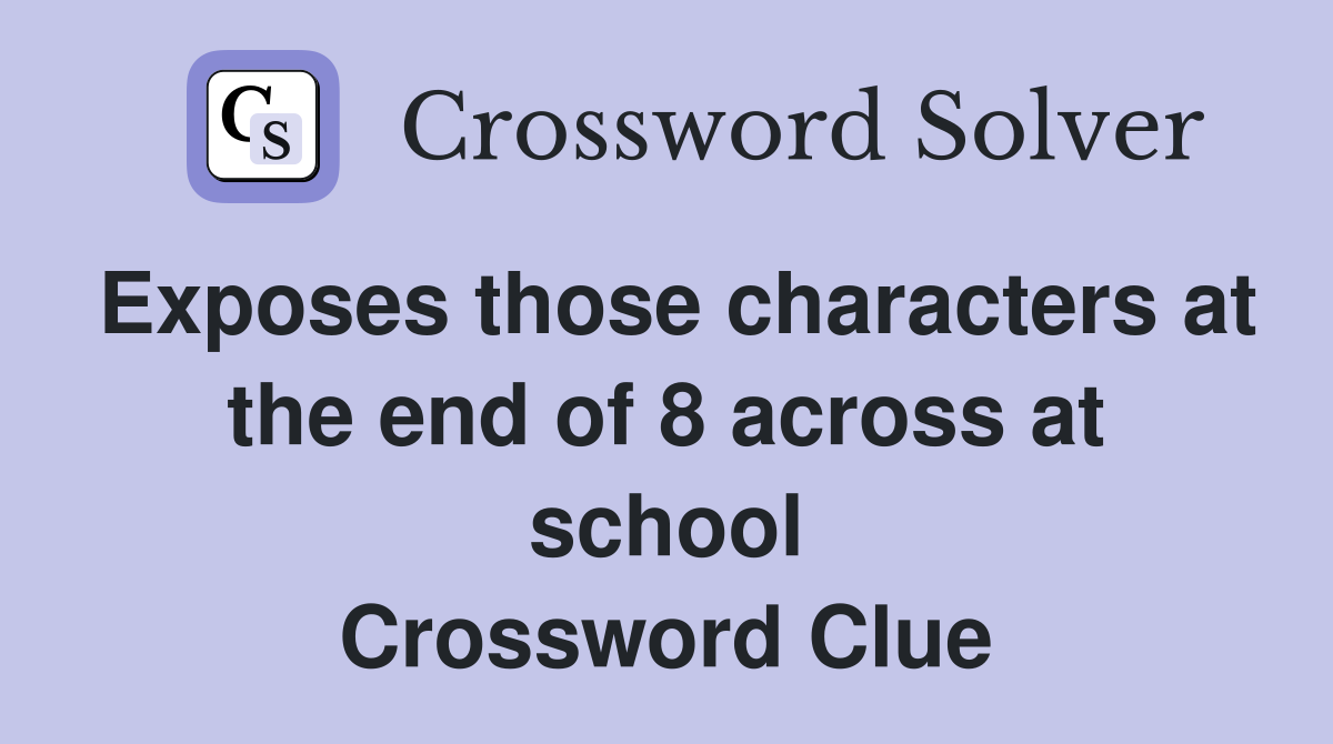 Exposes those characters at the end of 8 across at school Crossword Clue