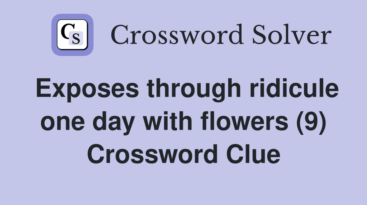 Exposes through ridicule one day with flowers (9) Crossword Clue