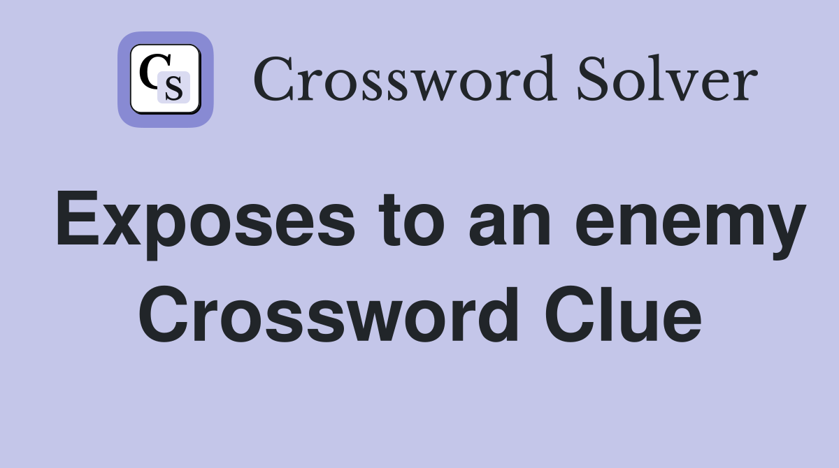 Exposes to an enemy Crossword Clue
