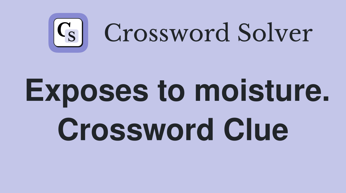 Exposes to moisture. Crossword Clue