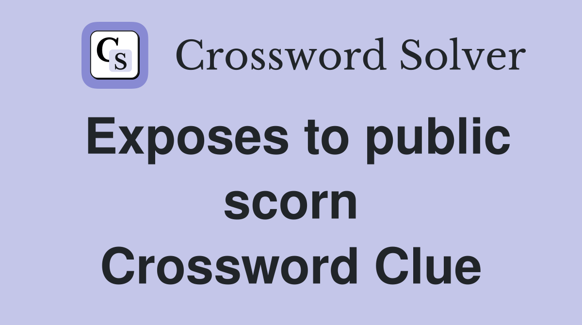 Exposes to public scorn Crossword Clue