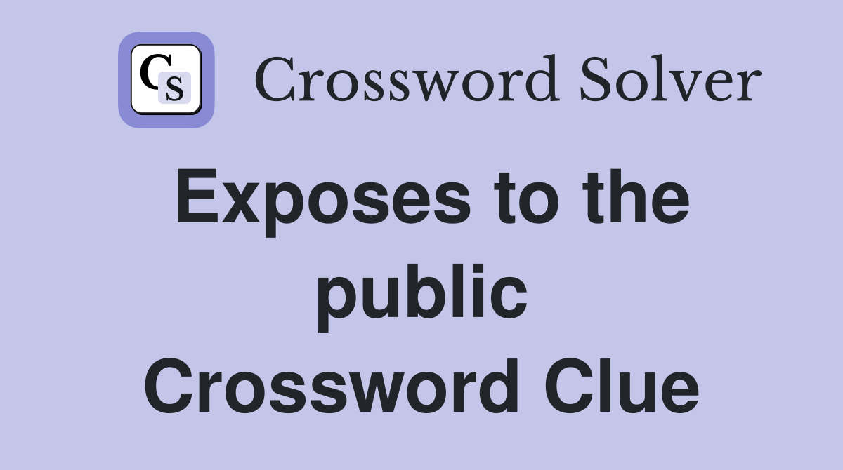 Exposes to the public Crossword Clue