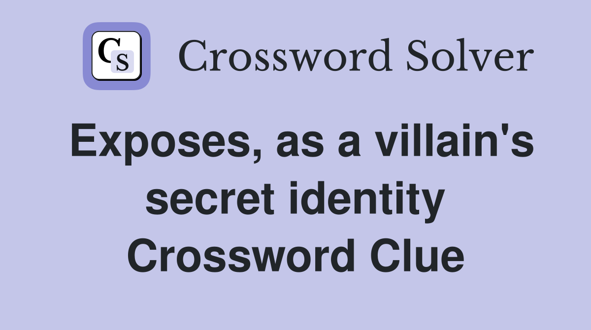 Exposes, as a villain's secret identity Crossword Clue