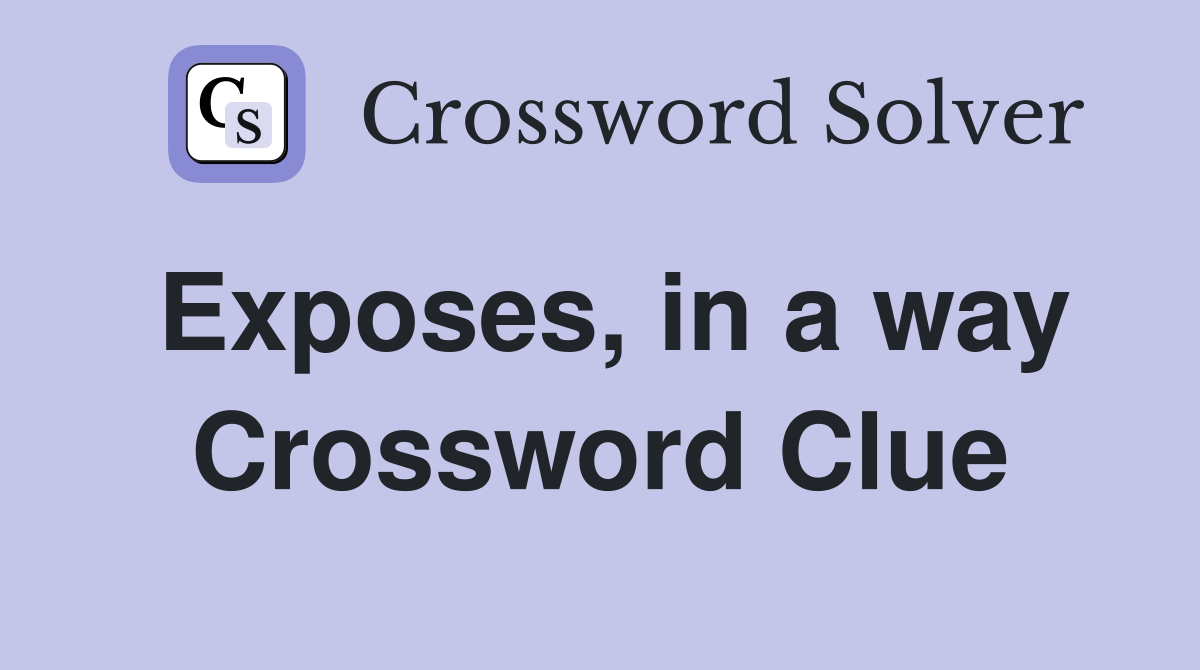 Exposes, in a way Crossword Clue