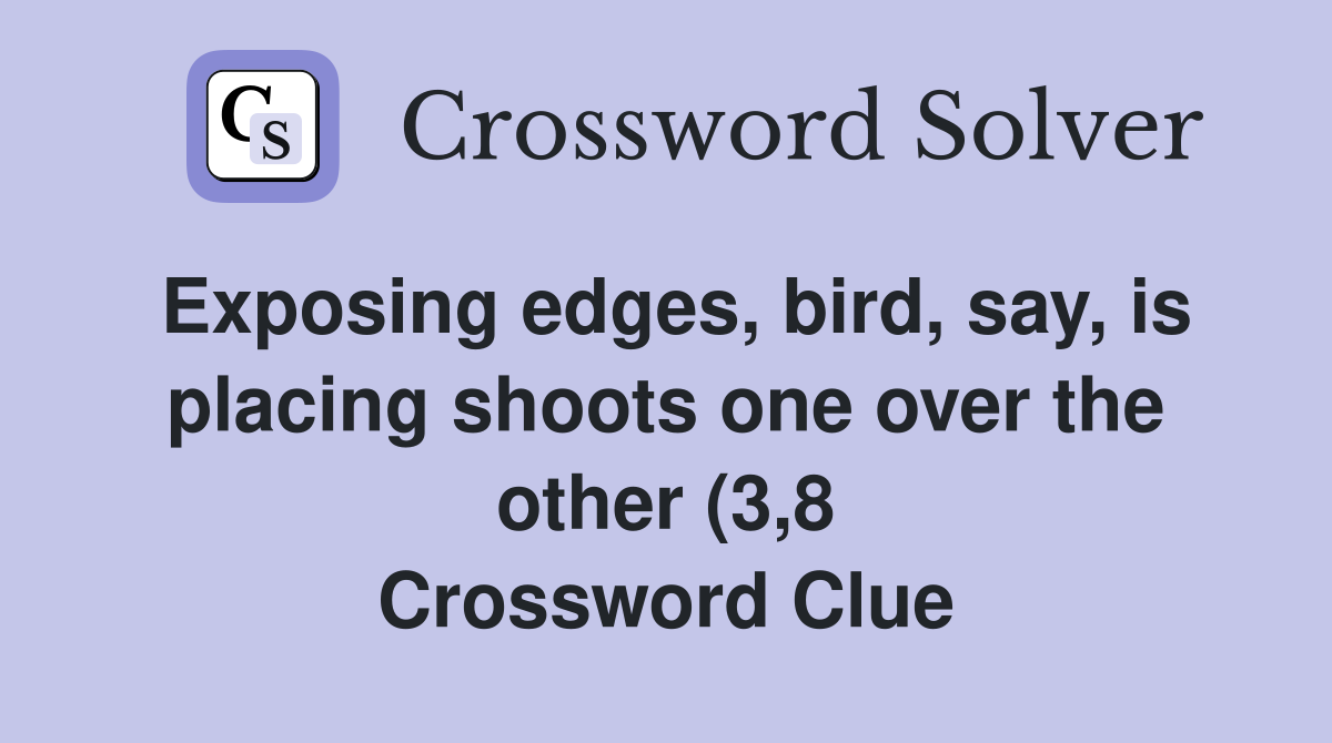 Exposing edges bird say is placing shoots one over the other (3 8 Exposing edges bird say is placing shoots one over the other (3 8