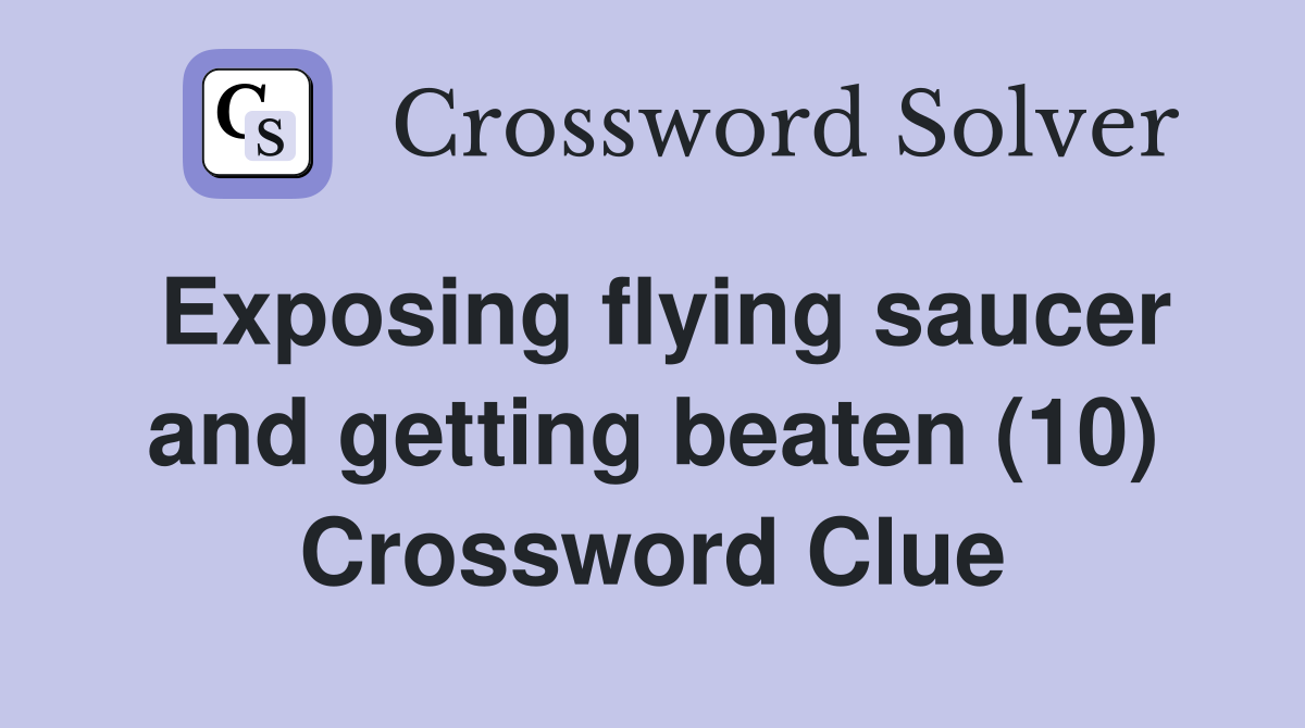 Exposing flying saucer and getting beaten (10) Crossword Clue