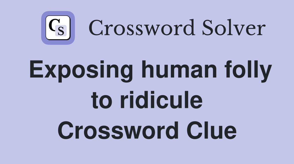 Exposing human folly to ridicule Crossword Clue