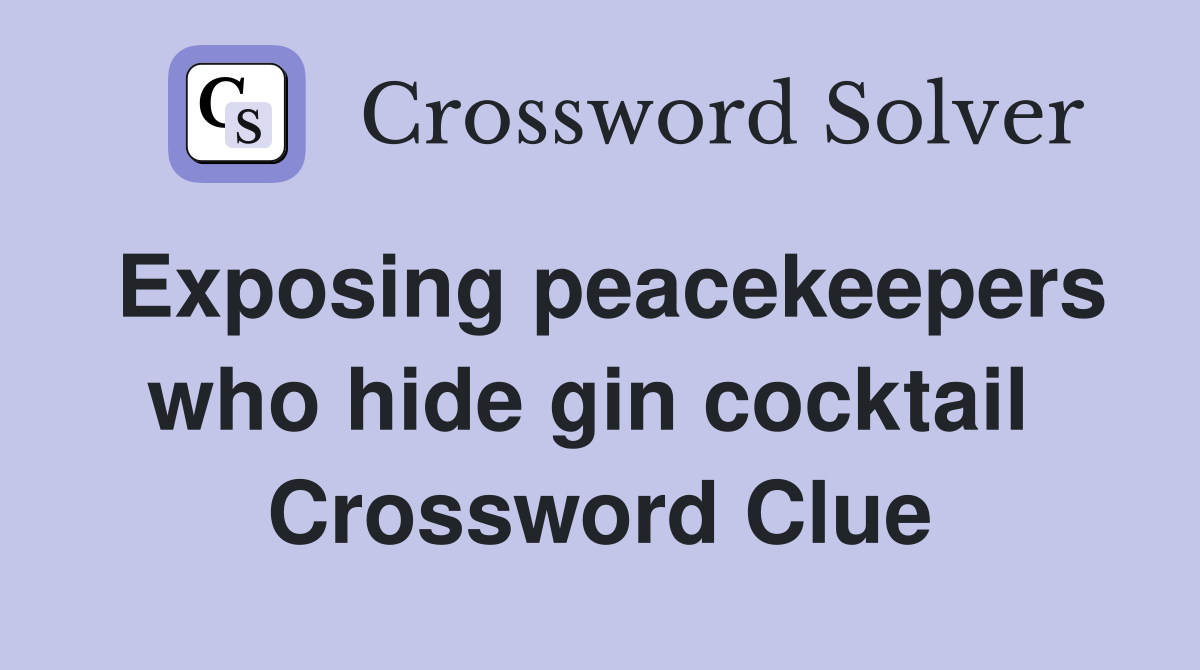Exposing peacekeepers who hide gin cocktail  Crossword Clue